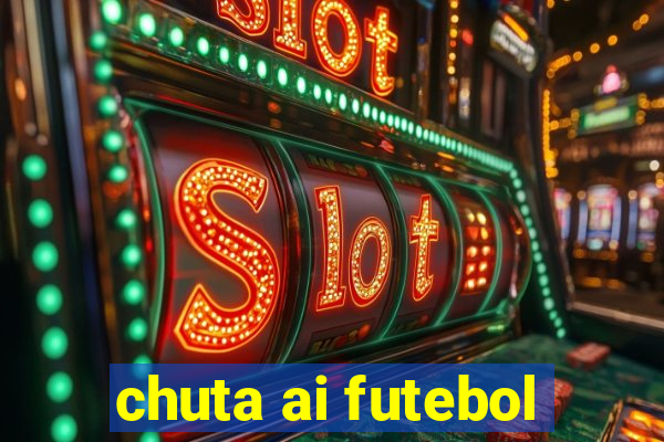 chuta ai futebol